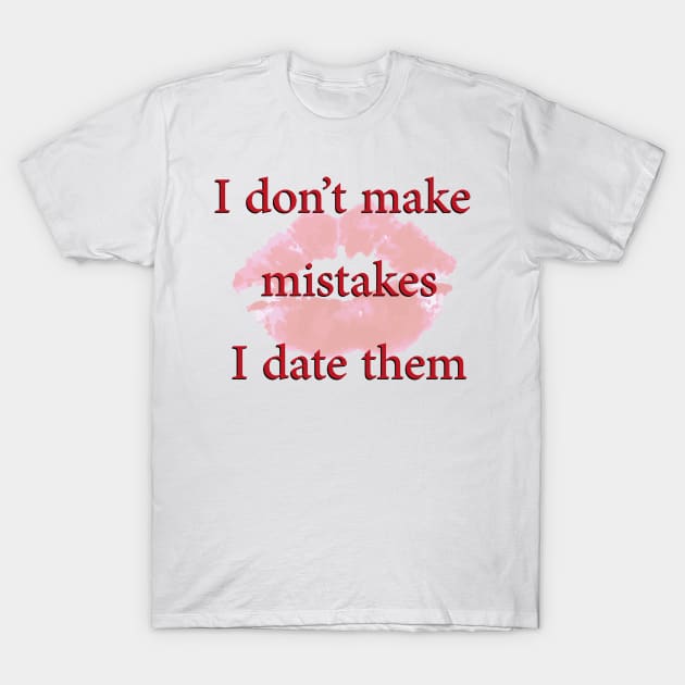 I Don't make mistakes. I Date them T-Shirt by Notorious CodFather